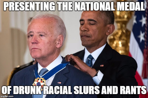Master of Drunk Racial Slurs and Rants |  PRESENTING THE NATIONAL MEDAL; OF DRUNK RACIAL SLURS AND RANTS | image tagged in joe biden,obama,national medal,joke,political,funny | made w/ Imgflip meme maker