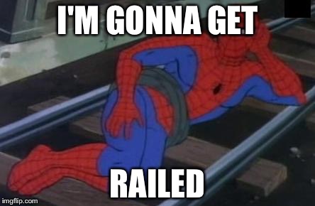 Sexy Railroad Spiderman | I'M GONNA GET; RAILED | image tagged in memes,sexy railroad spiderman,spiderman | made w/ Imgflip meme maker
