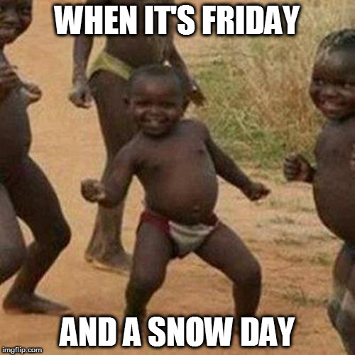 There's no snow in Kenya | WHEN IT'S FRIDAY; AND A SNOW DAY | image tagged in memes,third world success kid | made w/ Imgflip meme maker