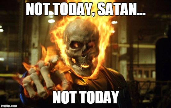Not Today Satan |  NOT TODAY, SATAN... NOT TODAY | image tagged in ghost rider,satan,not today | made w/ Imgflip meme maker