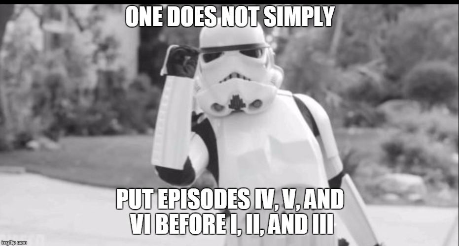 one does not simply stormtrooper | ONE DOES NOT SIMPLY; PUT EPISODES IV, V, AND VI BEFORE I, II, AND III | image tagged in one does not simply stormtrooper | made w/ Imgflip meme maker