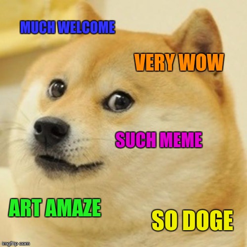 Doge Meme | MUCH WELCOME VERY WOW SUCH MEME ART AMAZE SO DOGE | image tagged in memes,doge | made w/ Imgflip meme maker