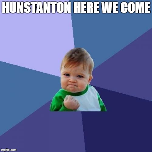 Success Kid | HUNSTANTON HERE WE COME | image tagged in memes,success kid | made w/ Imgflip meme maker