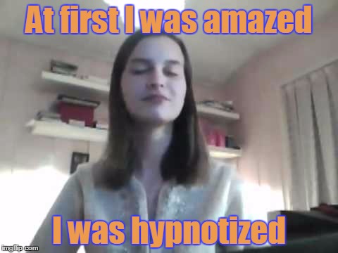 At first I was amazed I was hypnotized | made w/ Imgflip meme maker