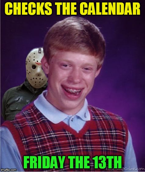 Happy Friday The 13th! :) | CHECKS THE CALENDAR FRIDAY THE 13TH | image tagged in jason and bad luck brian,bad luck brian,friday the 13th,jason voorhees,memes,funny memes | made w/ Imgflip meme maker