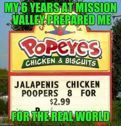 MY 6 YEARS AT MISSION VALLEY PREPARED ME FOR THE REAL WORLD | made w/ Imgflip meme maker
