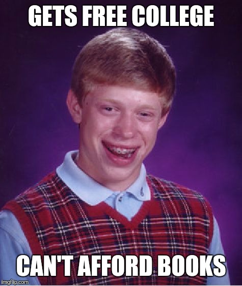 Bad Luck Brian | GETS FREE COLLEGE; CAN'T AFFORD BOOKS | image tagged in memes,bad luck brian | made w/ Imgflip meme maker
