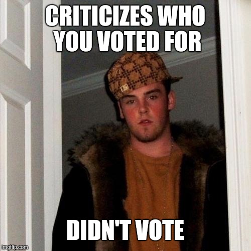 Scumbag Steve Meme | CRITICIZES WHO YOU VOTED FOR; DIDN'T VOTE | image tagged in memes,scumbag steve | made w/ Imgflip meme maker