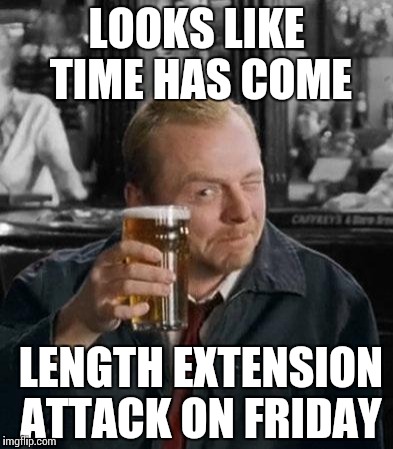 When you've spend the week doing cryptanalysis… | LOOKS LIKE TIME HAS COME; LENGTH EXTENSION ATTACK ON FRIDAY | image tagged in simon pegg,friday,beer,cryptography,attack | made w/ Imgflip meme maker
