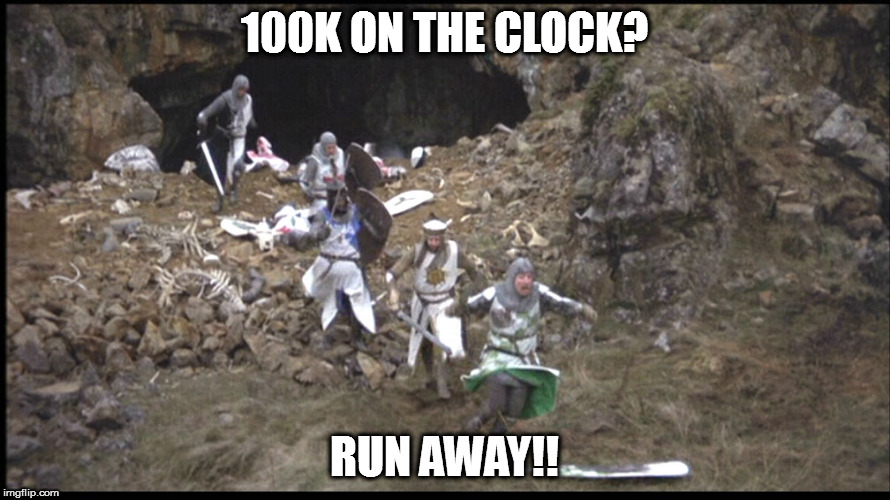 Run Away Monty Python | 100K ON THE CLOCK? RUN AWAY!! | image tagged in run away monty python | made w/ Imgflip meme maker