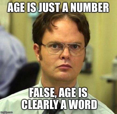 False | AGE IS JUST A NUMBER; FALSE, AGE IS CLEARLY A WORD | image tagged in false | made w/ Imgflip meme maker