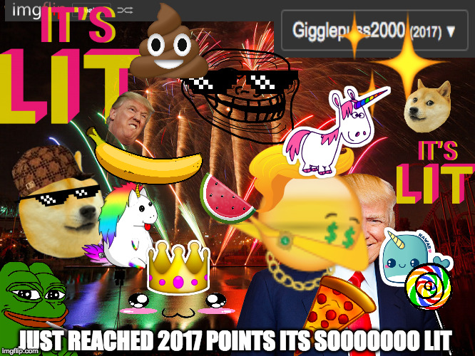 JUST REACHED 2017 POINTS ITS SOOOOOOO LIT | image tagged in trump,pepe,sunglass doge,unicorns,kawaii,look at my dab | made w/ Imgflip meme maker