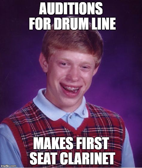 Bad Luck Brian | AUDITIONS FOR DRUM LINE; MAKES FIRST SEAT CLARINET | image tagged in memes,bad luck brian | made w/ Imgflip meme maker