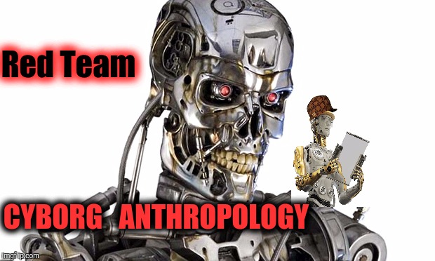 "Is THIS JANE GOODALL?..." | Red Team; CYBORG 

ANTHROPOLOGY | image tagged in red team cyborg anthropology,kevin and bean,loki response,terminator - talk to the hand,the most interesting man in yhe ju,funny | made w/ Imgflip meme maker