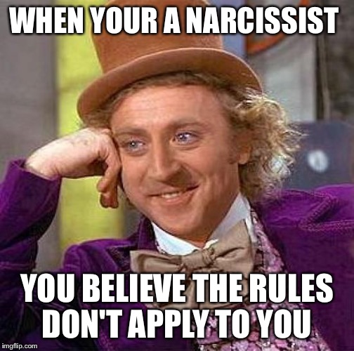 Creepy Condescending Wonka Meme | WHEN YOUR A NARCISSIST YOU BELIEVE THE RULES DON'T APPLY TO YOU | image tagged in memes,creepy condescending wonka | made w/ Imgflip meme maker
