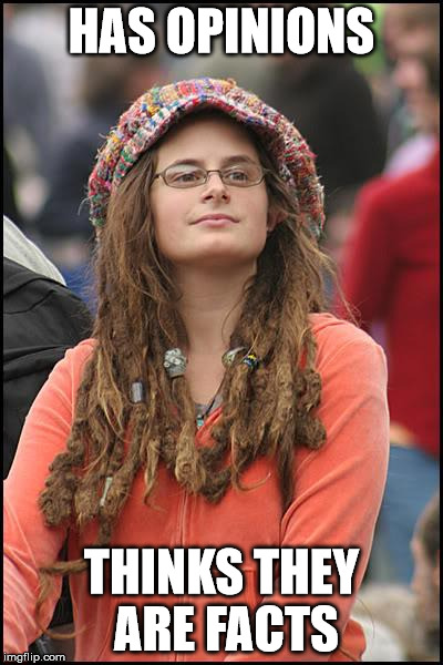 College Liberal Meme | HAS OPINIONS; THINKS THEY ARE FACTS | image tagged in memes,college liberal | made w/ Imgflip meme maker