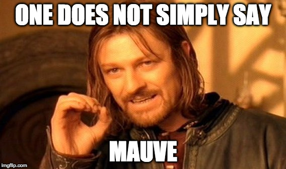 One Does Not Simply Meme | ONE DOES NOT SIMPLY SAY; MAUVE | image tagged in memes,one does not simply | made w/ Imgflip meme maker