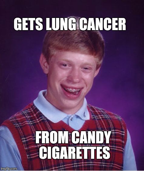 Bad Luck Brian | GETS LUNG CANCER; FROM CANDY CIGARETTES | image tagged in memes,bad luck brian | made w/ Imgflip meme maker