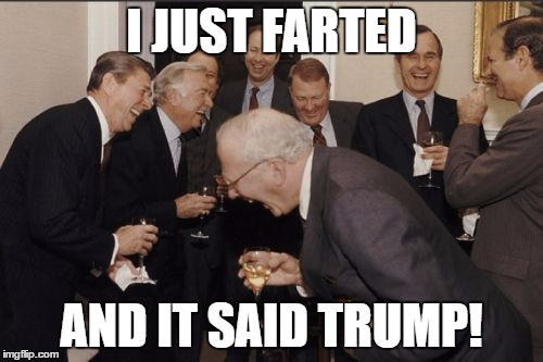 Laughing Men In Suits | I JUST FARTED; AND IT SAID TRUMP! | image tagged in memes,laughing men in suits | made w/ Imgflip meme maker