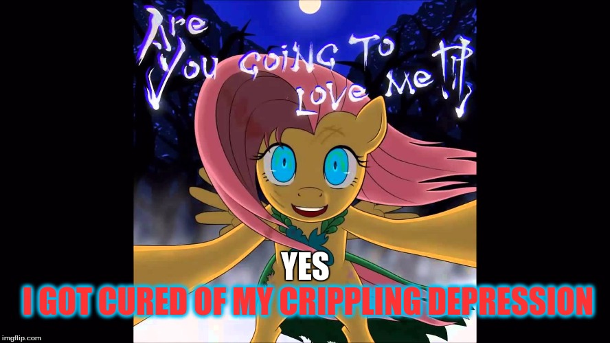 Im finally happy for once | YES; I GOT CURED OF MY CRIPPLING DEPRESSION | image tagged in mlp,memes,crippling depression | made w/ Imgflip meme maker