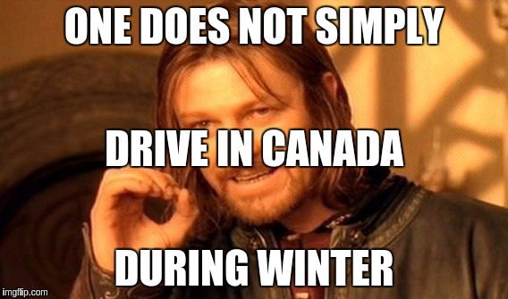 One Does Not Simply Meme | ONE DOES NOT SIMPLY; DRIVE IN CANADA; DURING WINTER | image tagged in memes,one does not simply | made w/ Imgflip meme maker