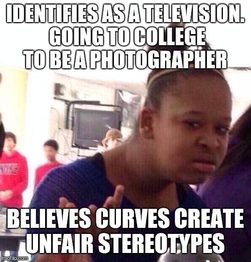 Liberal of the day. Meet shaquanda | IDENTIFIES AS A TELEVISION. GOING TO COLLEGE TO BE A PHOTOGRAPHER; BELIEVES CURVES CREATE UNFAIR STEREOTYPES | image tagged in memes,black girl wat,college liberal,transgender,liberal logic | made w/ Imgflip meme maker