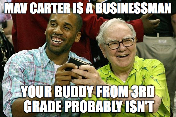 MAV CARTER IS A BUSINESSMAN; YOUR BUDDY FROM 3RD GRADE PROBABLY ISN'T | made w/ Imgflip meme maker