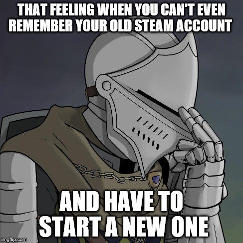  THAT FEELING WHEN YOU CAN'T EVEN REMEMBER YOUR OLD STEAM ACCOUNT; AND HAVE TO START A NEW ONE | image tagged in that feeling,steam,true story,face palm | made w/ Imgflip meme maker