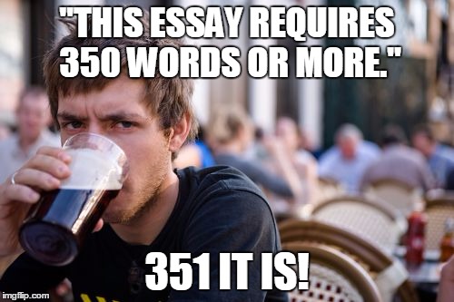 Lazy College Senior | "THIS ESSAY REQUIRES 350 WORDS OR MORE."; 351 IT IS! | image tagged in memes,lazy college senior | made w/ Imgflip meme maker