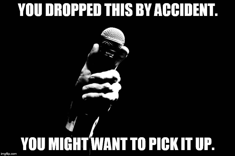 YOU DROPPED THIS BY ACCIDENT. YOU MIGHT WANT TO PICK IT UP. | image tagged in mic drop,funny,funny meme,get over it | made w/ Imgflip meme maker