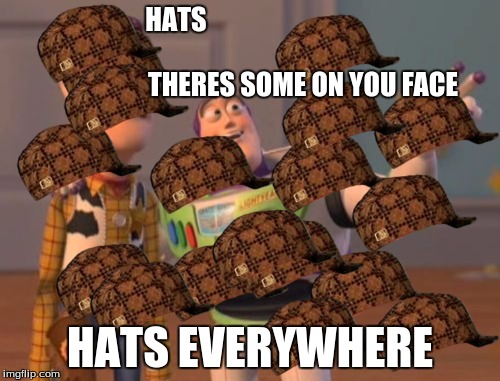 X, X Everywhere Meme | HATS                                                                                      THERES SOME ON YOU FACE; HATS EVERYWHERE | image tagged in memes,x x everywhere,scumbag | made w/ Imgflip meme maker
