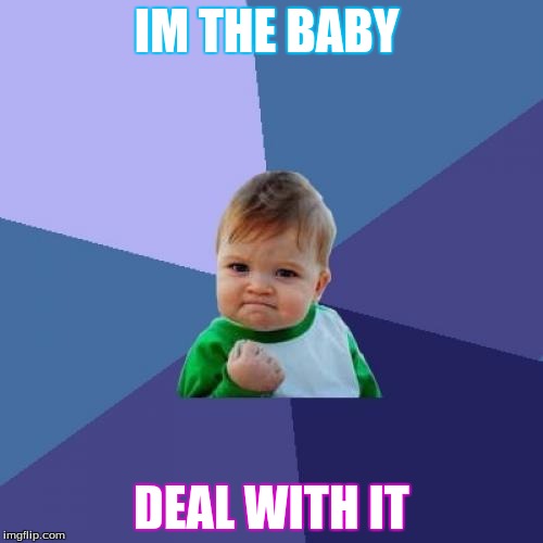 Success Kid | IM THE BABY; DEAL WITH IT | image tagged in memes,success kid | made w/ Imgflip meme maker