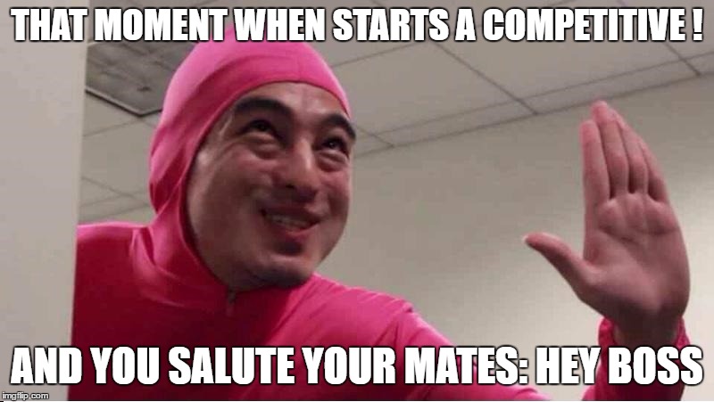 csgo | THAT MOMENT WHEN STARTS A COMPETITIVE ! AND YOU SALUTE YOUR MATES: HEY BOSS | image tagged in ey boss filthy frank pink guy | made w/ Imgflip meme maker