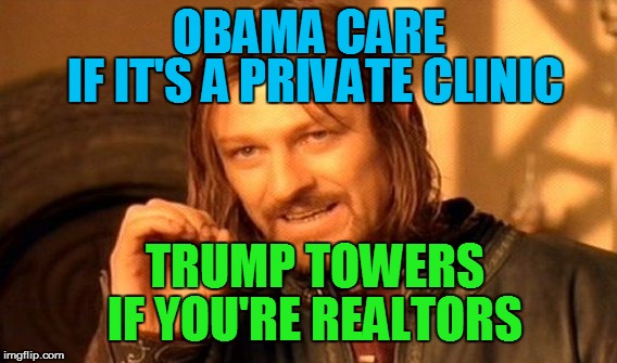 One Does Not Simply Meme | OBAMA CARE IF IT'S A PRIVATE CLINIC TRUMP TOWERS IF YOU'RE REALTORS | image tagged in memes,one does not simply | made w/ Imgflip meme maker
