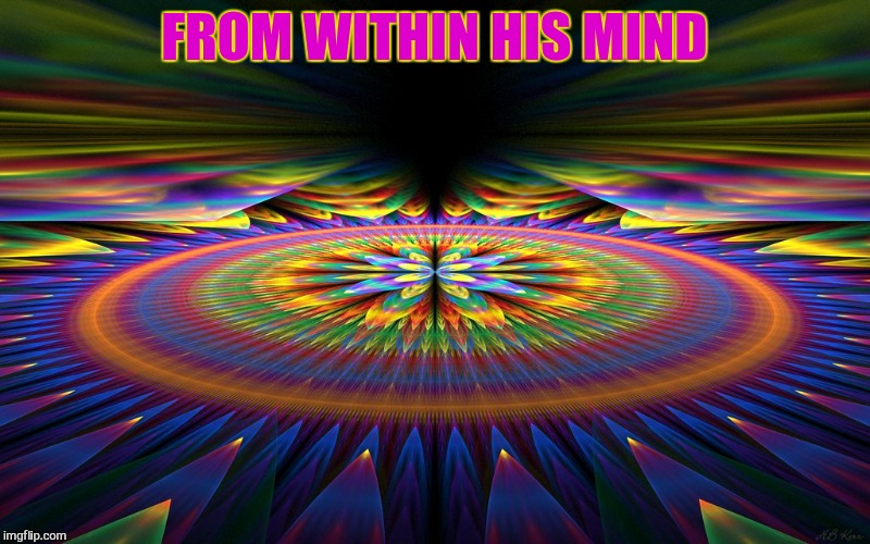 FROM WITHIN HIS MIND | made w/ Imgflip meme maker