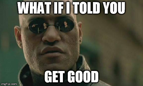Matrix Morpheus Meme | WHAT IF I TOLD YOU; GET GOOD | image tagged in memes,matrix morpheus | made w/ Imgflip meme maker