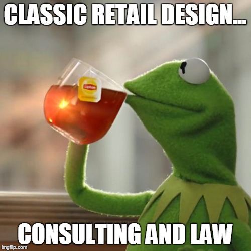 But That's None Of My Business Meme | CLASSIC RETAIL DESIGN... CONSULTING AND LAW | image tagged in memes,but thats none of my business,kermit the frog | made w/ Imgflip meme maker