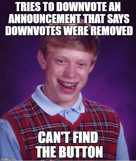 BRING BACK AoPS DOWNVOTES | TRIES TO DOWNVOTE AN ANNOUNCEMENT THAT SAYS DOWNVOTES WERE REMOVED; CAN'T FIND THE BUTTON | image tagged in memes,bad luck brian,aops | made w/ Imgflip meme maker