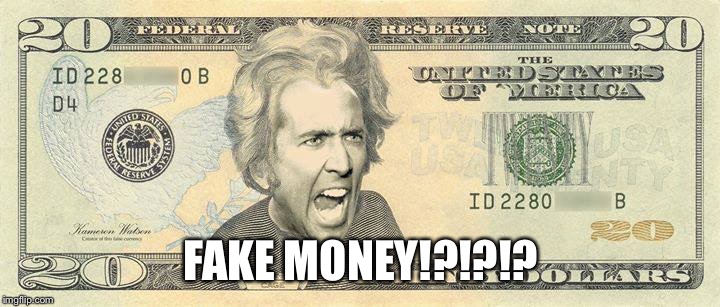 nicolas cage $20 | FAKE MONEY!?!?!? | image tagged in nicolas cage 20 | made w/ Imgflip meme maker