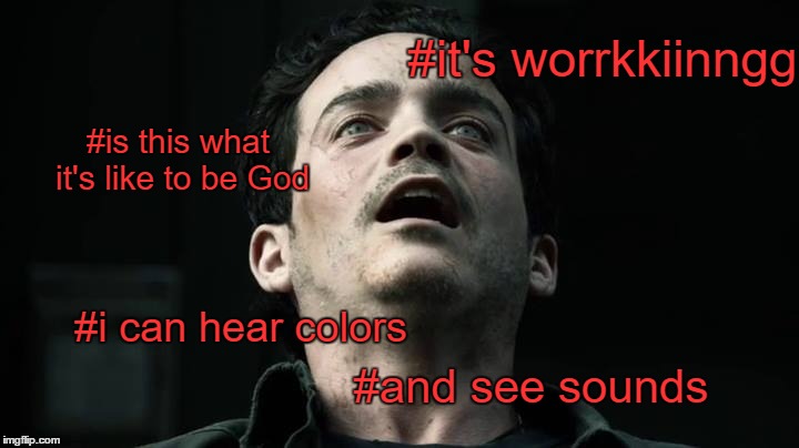 #it's worrkkiinngg; #is this what it's like to be God; #i can hear colors; #and see sounds | made w/ Imgflip meme maker