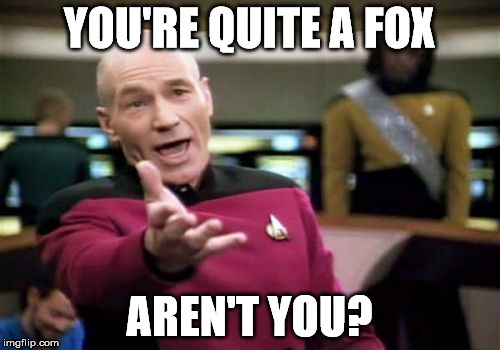 Picard Wtf Meme | YOU'RE QUITE A FOX AREN'T YOU? | image tagged in memes,picard wtf | made w/ Imgflip meme maker