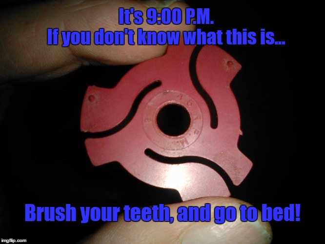 For The Record | It's 9:00 P.M.
      If you don't know what this is... Brush your teeth, and go to bed! | image tagged in children don't know,record widget,old 45's | made w/ Imgflip meme maker