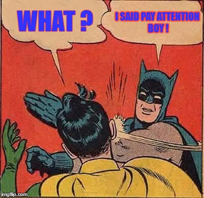 Batman Slapping Robin | WHAT ? I SAID PAY ATTENTION BOY ! | image tagged in memes,batman slapping robin | made w/ Imgflip meme maker