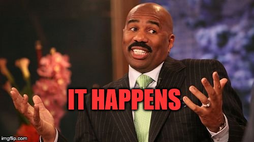 IT HAPPENS | image tagged in memes,steve harvey | made w/ Imgflip meme maker