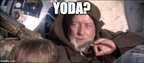 These Aren't The Droids You Were Looking For Meme | YODA? | image tagged in memes,these arent the droids you were looking for | made w/ Imgflip meme maker