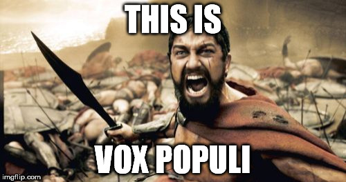 FORCEFEEDING, MISLEADING- *shot* | THIS IS; VOX POPULI | image tagged in memes,sparta leonidas | made w/ Imgflip meme maker