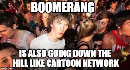 with boomerang showing shows like amazing world of gumball and teen titans go, this is true | BOOMERANG; IS ALSO GOING DOWN THE HILL LIKE CARTOON NETWORK | image tagged in memes,sudden clarity clarence,boomerang,cartoon network | made w/ Imgflip meme maker