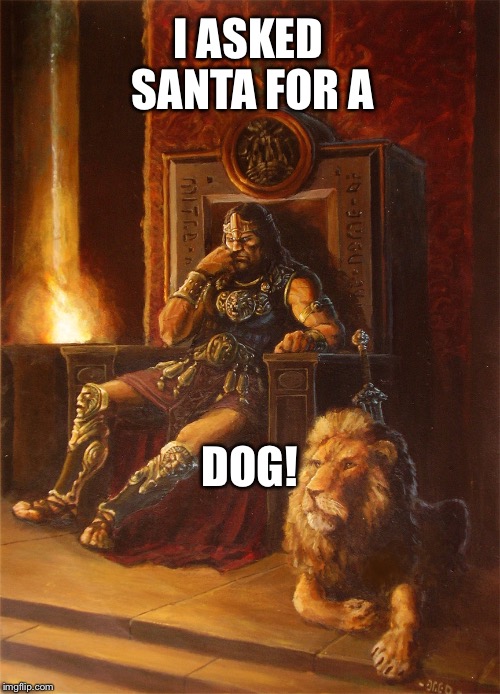 On the 13th day of Christmas .... | I ASKED SANTA FOR A; DOG! | image tagged in diviantart,memes,christmas disappointment,dog,lion,upset ruler | made w/ Imgflip meme maker