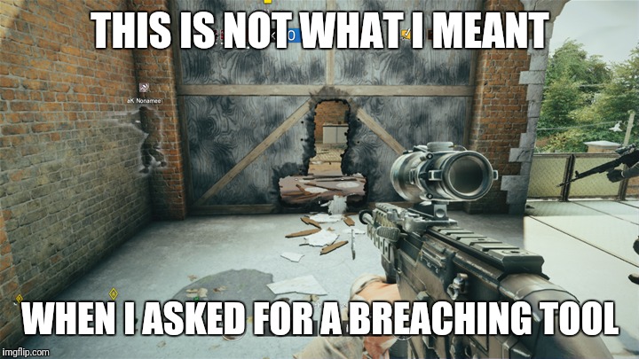 THIS IS NOT WHAT I MEANT; WHEN I ASKED FOR A BREACHING TOOL | image tagged in funny,gaming,breach | made w/ Imgflip meme maker