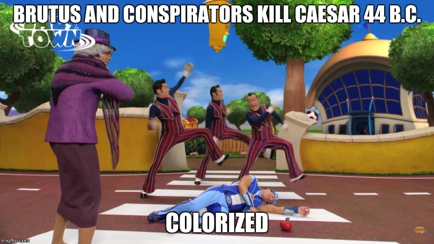 Et tu, Robe? | BRUTUS AND CONSPIRATORS KILL CAESAR 44 B.C. COLORIZED | image tagged in robbie rotten,lazytown,creamy,lazy town,robbie,sporticus | made w/ Imgflip meme maker